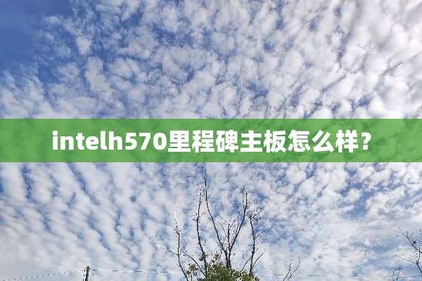 intelh570里程碑主板怎么样？