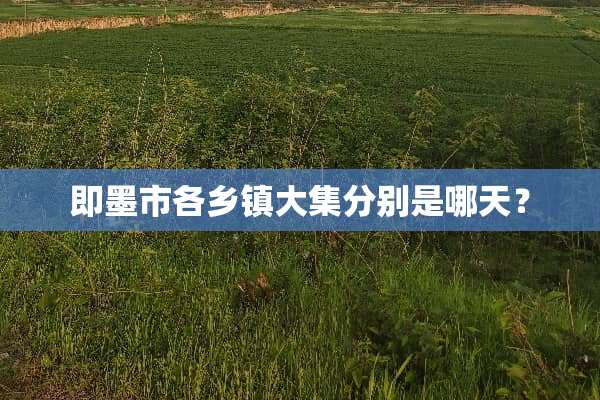 即墨市各乡镇大集分别是哪天？