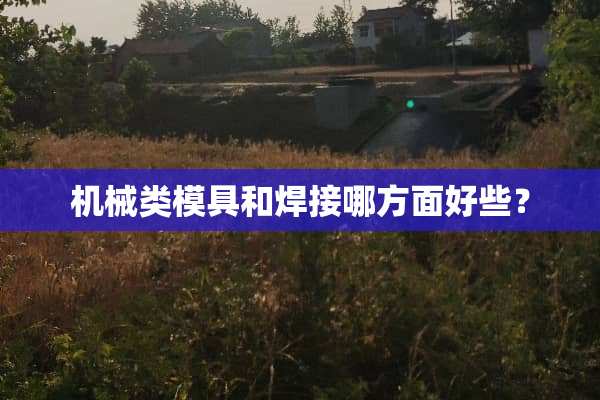 机械类模具和焊接哪方面好些？