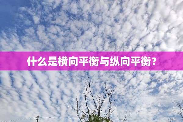 什么是横向平衡与纵向平衡？