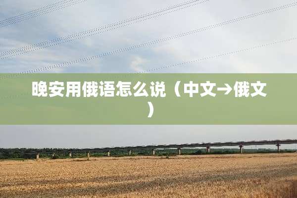 晚安用俄语怎么说（中文→俄文）