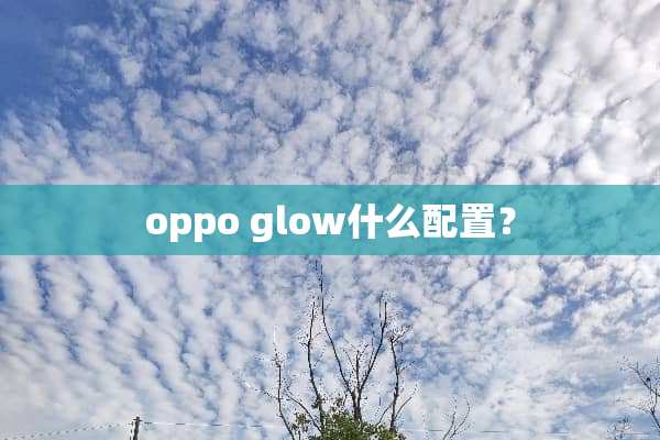 oppo glow什么配置？