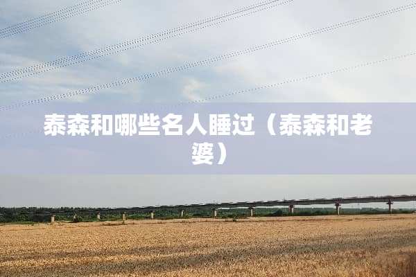 泰森和哪些名人睡过（泰森和老婆）