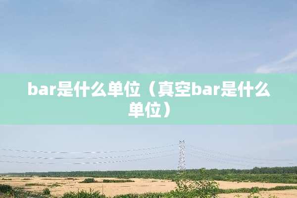 bar是什么单位（真空bar是什么单位）