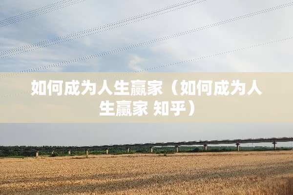 如何成为人生**（如何成为人生** 知乎）