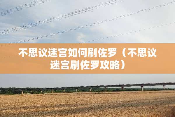 不思议迷宫如何刷佐罗（不思议迷宫刷佐罗攻略）