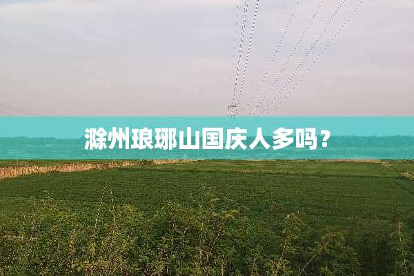 滁州琅琊山国庆人多吗？