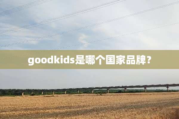 goodkids是哪个国家品牌？