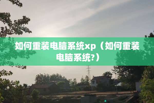 如何重装电脑系统xp（如何重装电脑系统?）