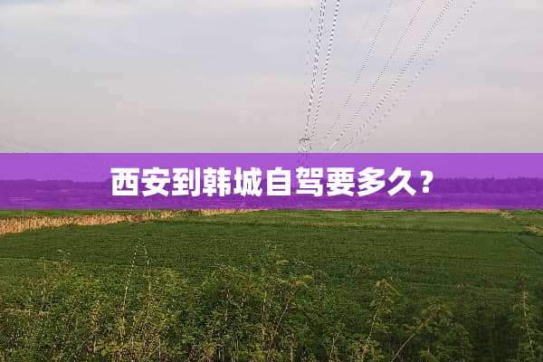 西安到韩城自驾要多久？