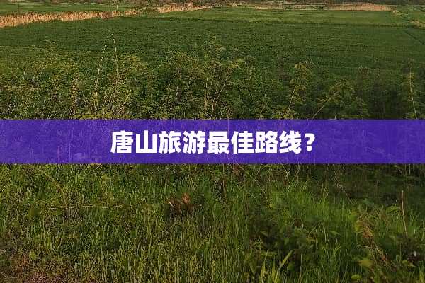 唐山旅游最佳路线？