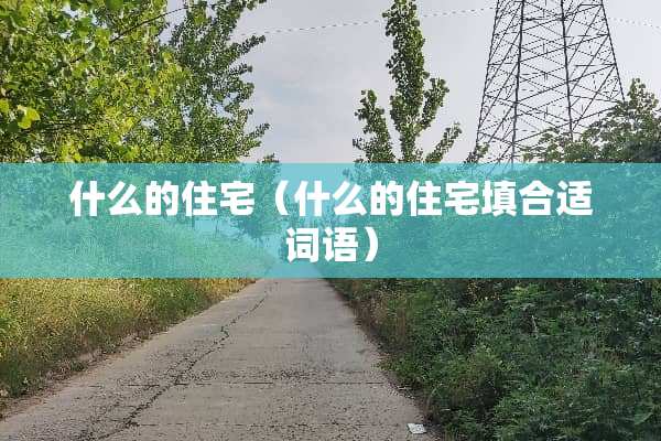 什么的住宅（什么的住宅填合适词语）