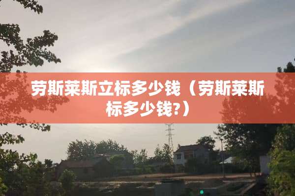 劳斯莱斯立标多少钱（劳斯莱斯标多少钱?）
