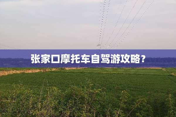 张家口摩托车自驾游攻略？