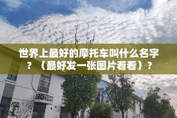 世界上最好的摩托车叫什么名字？（最好发一张图片看看）？