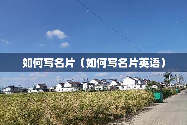 如何写名片（如何写名片英语）