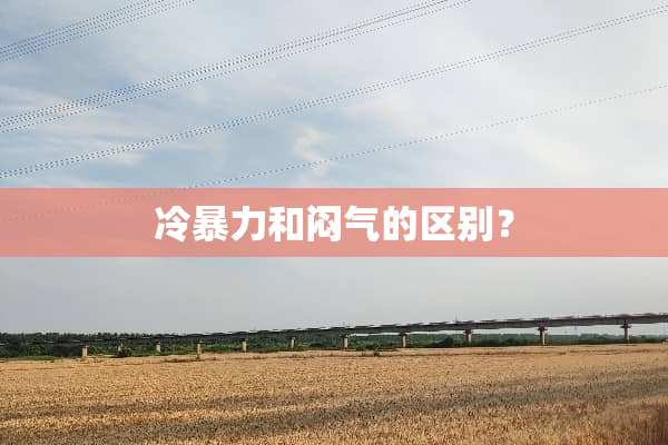 冷**和闷气的区别？