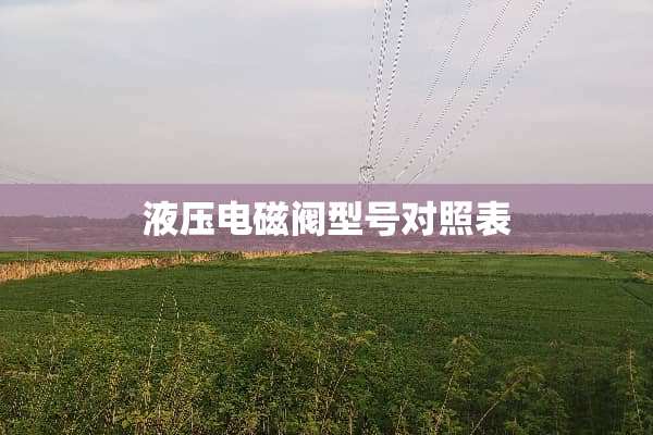 液压电磁阀型号对照表