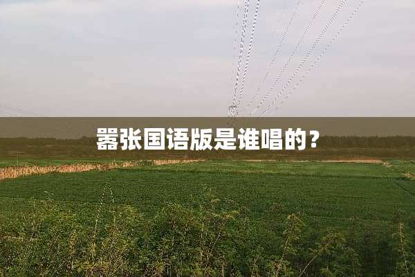嚣张国语版是谁唱的？