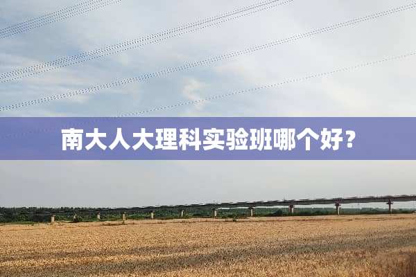 南大**理科实验班哪个好？