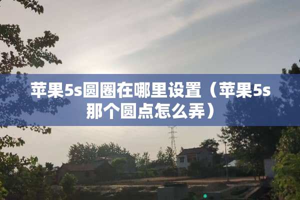 苹果5s圆圈在哪里设置（苹果5s那个圆点怎么弄）