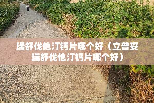 瑞舒伐他汀钙片哪个好（立普妥瑞舒伐他汀钙片哪个好）