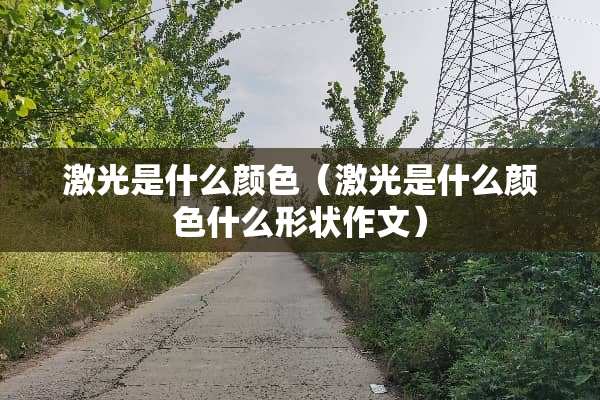 激光是什么颜色（激光是什么颜色什么形状作文）