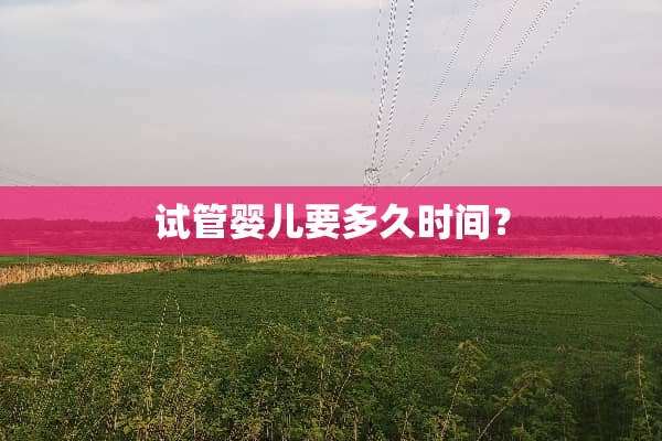 试管婴儿要多久时间？