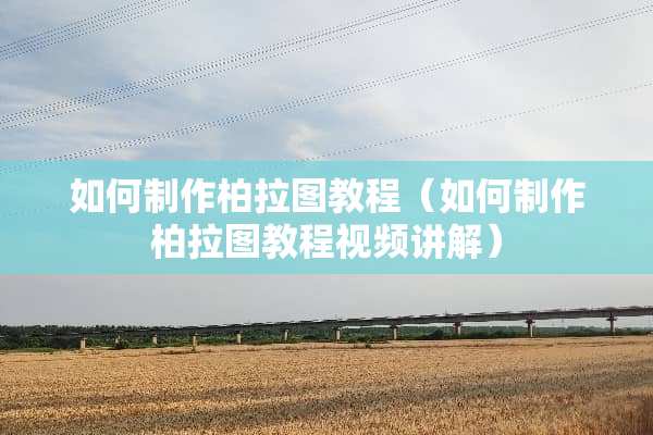 如何制作柏拉图教程（如何制作柏拉图教程视频讲解）