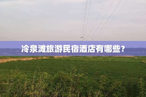 冷泉滩旅游民宿酒店有哪些？