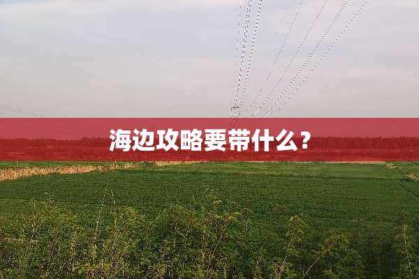 海边攻略要带什么？