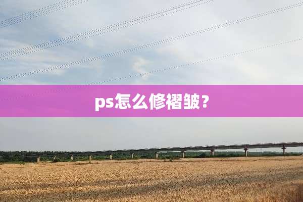 ps怎么修褶皱？