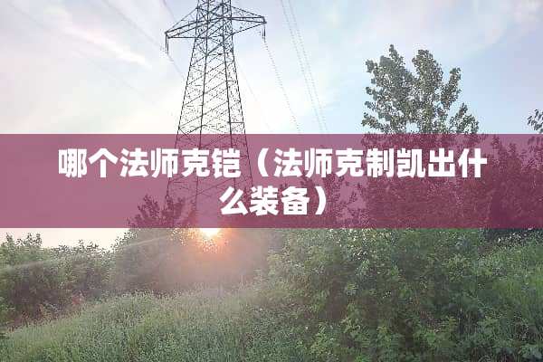哪个法师克铠（法师克制凯出什么装备）