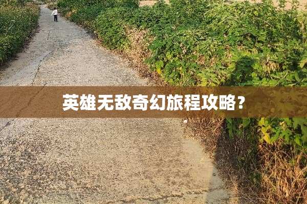 英雄无敌奇幻旅程攻略？