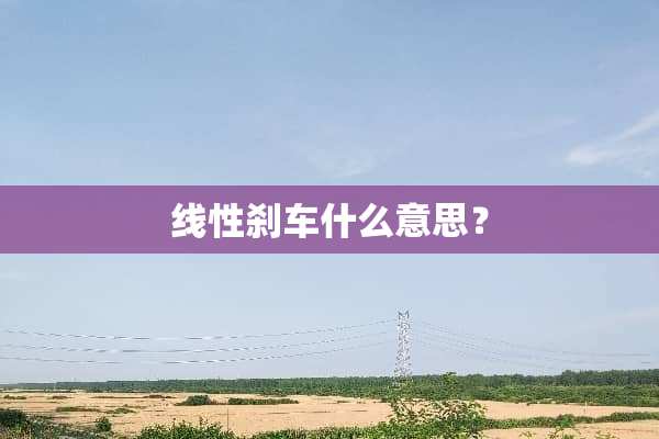 线性刹车什么意思？