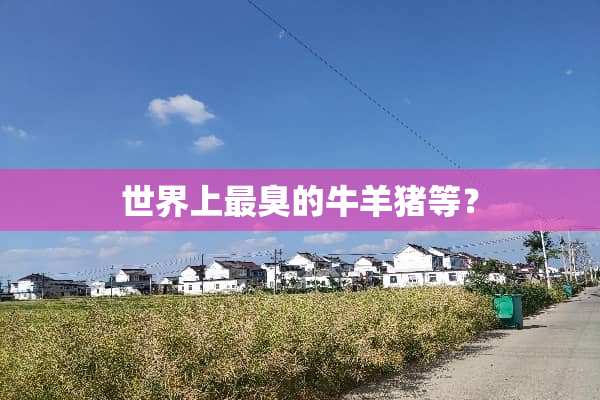 世界上最臭的**猪等？