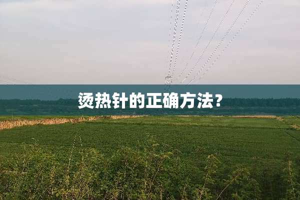 烫热针的正确方法？