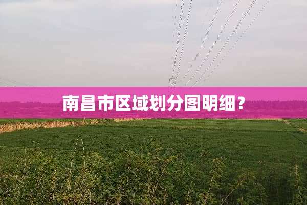 南昌市区域划分图明细？
