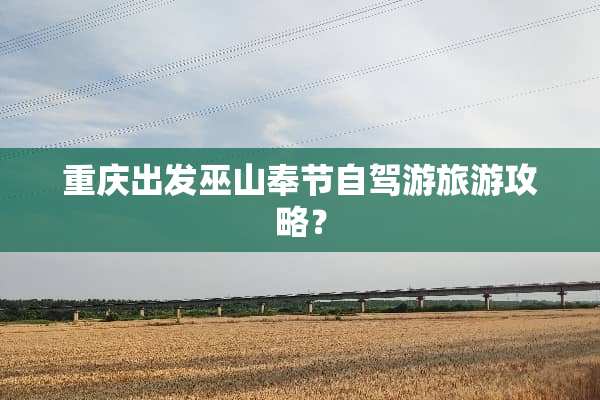 重庆出发巫山奉节自驾游旅游攻略？