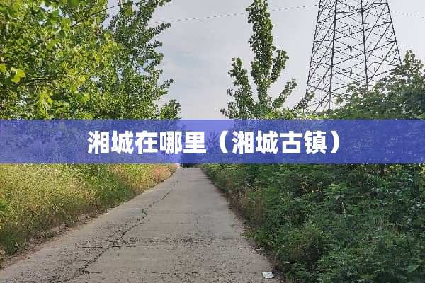 湘城在哪里（湘城古镇）