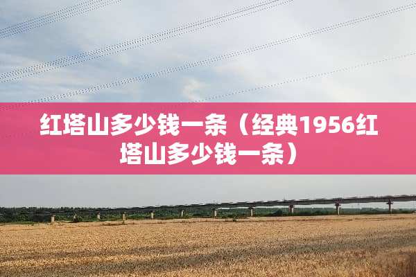 红塔山多少钱一条（经典1956红塔山多少钱一条）