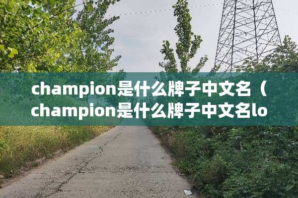 champion是什么牌子中文名（champion是什么牌子中文名logo）