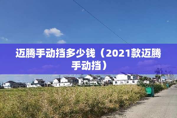 迈腾手动挡多少钱（2021款迈腾手动挡）