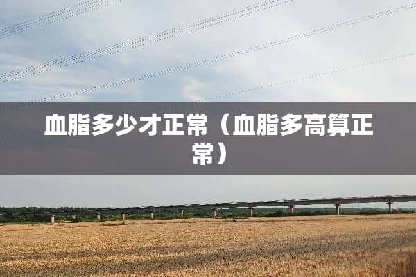 血脂多少才正常（血脂多高算正常）