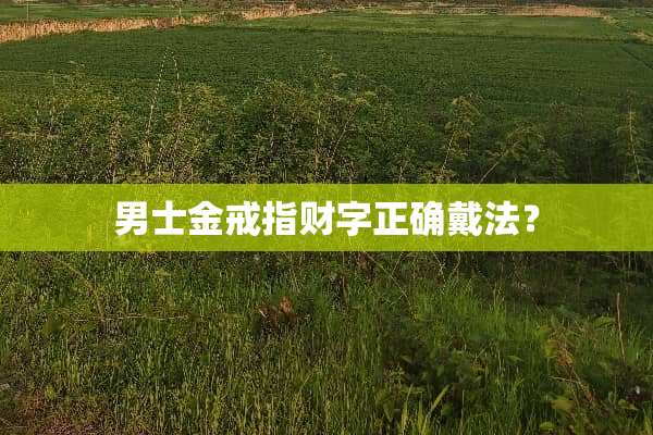 男士金戒指财字正确戴法？