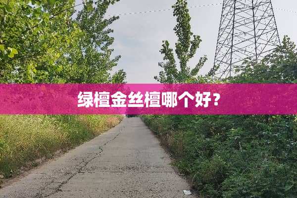 绿檀金丝檀哪个好？
