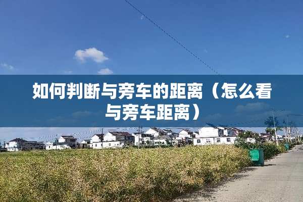 如何判断与旁车的距离（怎么看与旁车距离）