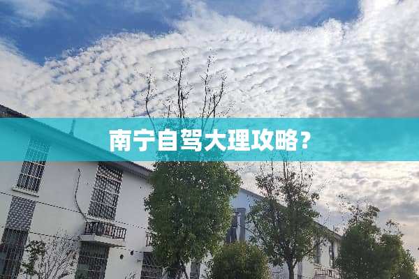 南宁自驾大理攻略？