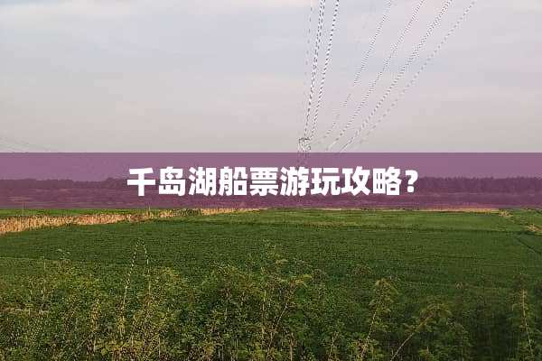 千岛湖船票游玩攻略？