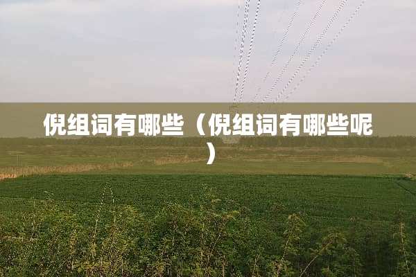 倪组词有哪些（倪组词有哪些呢）